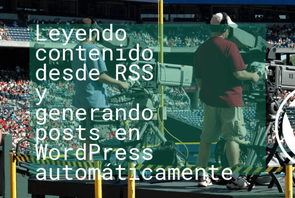 Leyendo contenido desde RSS y generando posts en Wordpress automáticamente